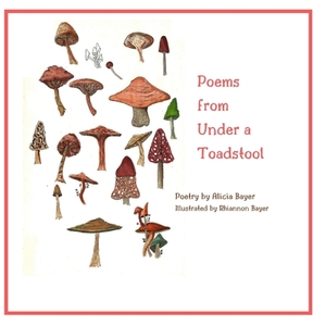 Poems from Under a Toadstool by Alicia Bayer