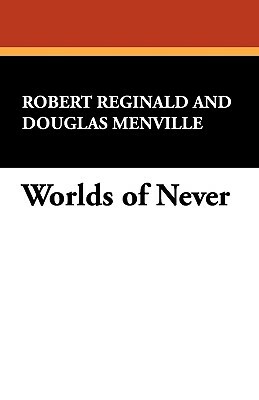 Worlds of Never by Douglas Menville, R. Melville Douglas Reginald, Robert Reginald