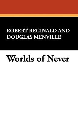 Worlds of Never by R. Melville Douglas Reginald, Douglas Menville, Robert Reginald