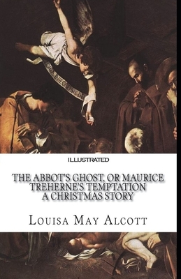 The Abbot's Ghost, or Maurice Treherne's Temptation Illustrated by Louisa May Alcott