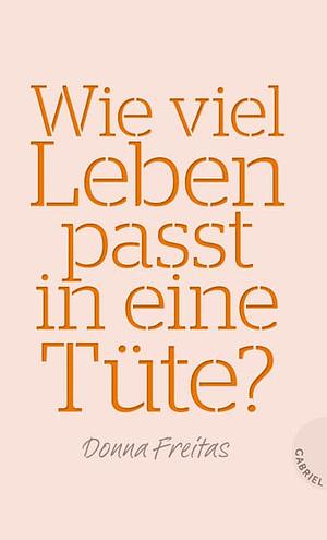 Wie viel Leben passt in eine Tüte?: Roman by Donna Freitas