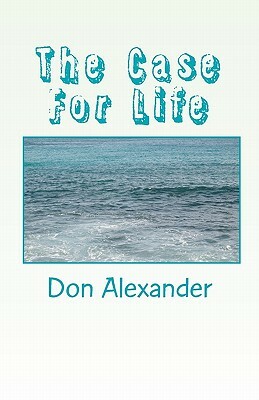 The Case for Life by Don Alexander