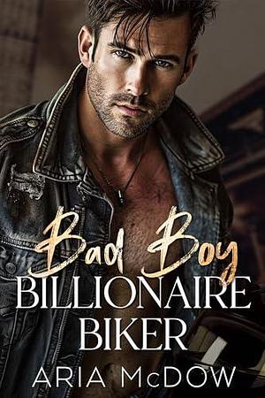 Bad Boy Billionaire Biker by Aria McDow, Aria McDow