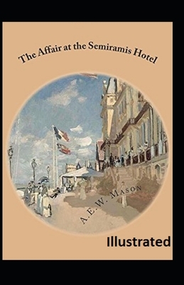 The Affair at the Semiramis Hotel ILLUSTRATED by A.E.W. Mason