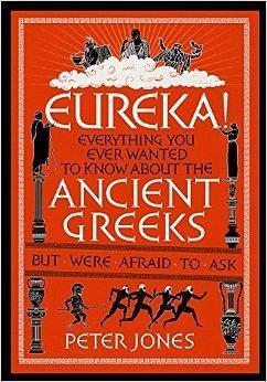 Eureka!: Everything You Ever Wanted to Know About the Ancient Greeks but Were Afraid to Ask by Peter V. Jones, Peter V. Jones