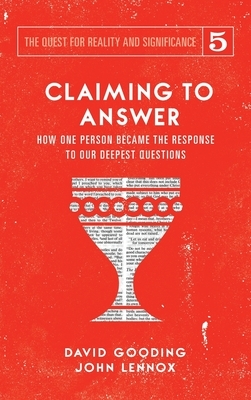 Claiming to Answer: How One Person Became the Response to our Deepest Questions by John C. Lennox, David W. Gooding