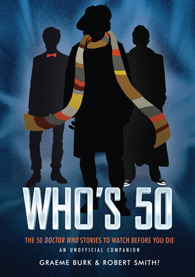 Who's 50: The 50 Doctor Who Stories to Watch Before You Die — An Unofficial Companion  by Graeme Burk, Stacey Smith?
