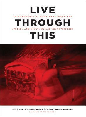 Live Through This: An Anthology of Unnatural Disasters: Stories and Essays by Las Vegas Writers by 