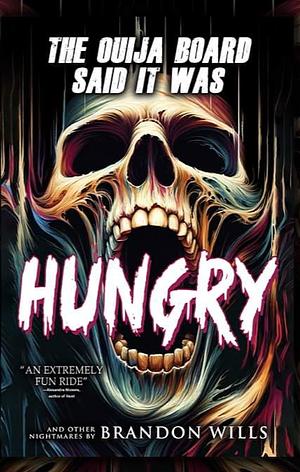 The Ouija Board Said It Was Hungry: 31 Terrifying Tales of Horror and the Supernatural by Brandon Wills