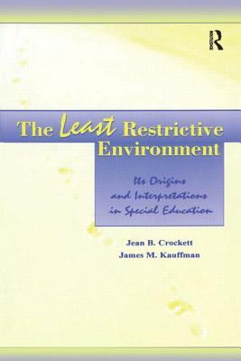 The Least Restrictive Environment: Its Origins and Interpretations in Special Education by James M. Kauffman, Jean B. Crockett