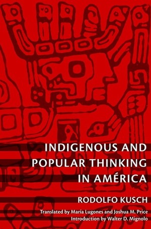 Indigenous and Popular Thinking in América by María Lugones, Rodolfo Kusch