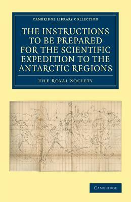 Report of the President and Council of the Royal Society on the Instructions to Be Prepared for the Scientific Expedition to the Antarctic Regions by Royal Society