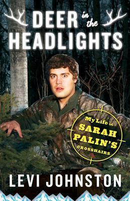 Deer in the Headlights: My Life in Sarah Palin's Crosshairs by Levi Johnston