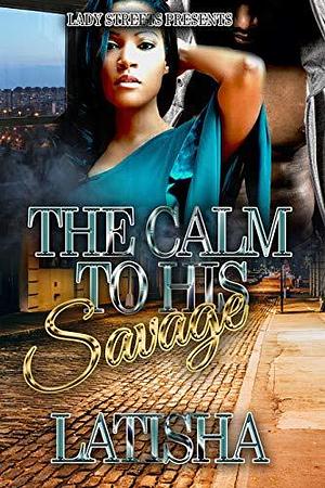 The Calm to His Savage by Latisha, Latisha