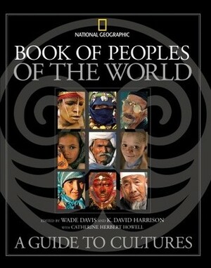 Book of Peoples of the World: A Guide to Cultures by K. David Harrison, Catherine Herbert Howell, Wade Davis