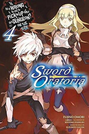 Is It Wrong to Try to Pick Up Girls in a Dungeon? On the Side: Sword Oratoria Light Novels, Vol. 4 by Fujino Omori, Suzuhito Yasuda, Kiyotaka Haimura