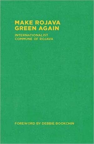 Make Rojava Green Again by Internationalist Commune of Rojava, Debbie Bookchin