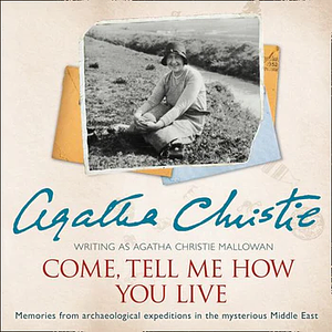 Come, Tell Me How You Live by Agatha Christie