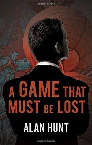 A Game That Must Be Lost by Alan Hunt