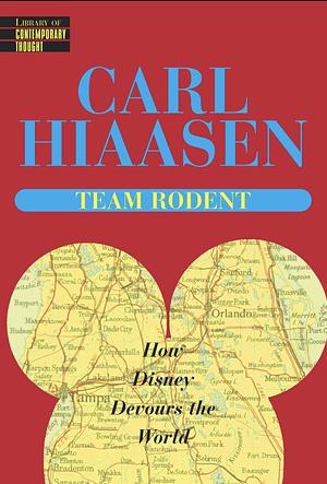 Team Rodent : How Disney Devours the World by Carl Hiaasen