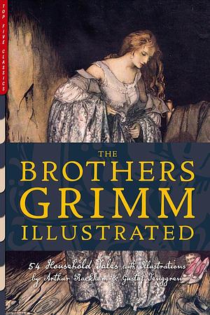 The Brothers Grimm Illustrated: 54 Household Tales with Illustrations by Arthur Rackham & Gustaf Tenggren by Jacob Grimm, Wilhelm Grimm