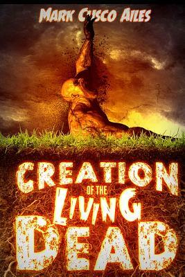Creation of the Living Dead by Mark Cusco Ailes