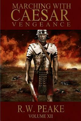 Marching With Caesar: Vengeance by R. W. Peake