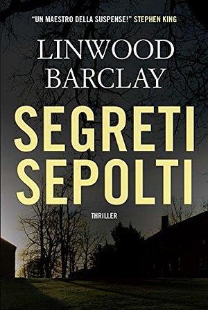 Segreti Sepolti by Linwood Barclay, Linwood Barclay