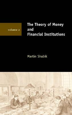 The Theory of Money and Financial Institutions by Martin Shubik
