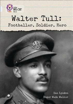 Walter Tull:: Footballer, Soldier, Hero by Dan Lyndon, Roger Wade Walker