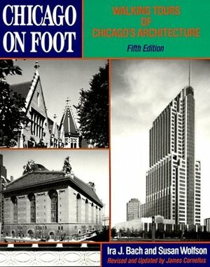 Chicago on Foot: Walking Tours of Chicago's Architecture by Ira J. Bach, Susan J. Wolfson