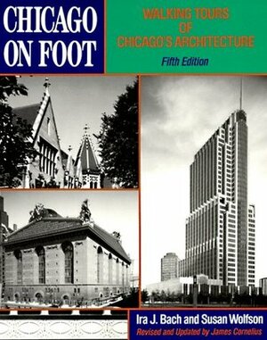 Chicago on Foot: Walking Tours of Chicago's Architecture by Susan J. Wolfson, Ira J. Bach