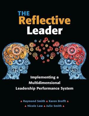 The Reflective Leader: Implementing a Multidimensional Leadership Performance System by Raymond Smith, Karen Brofft, Nicole Law