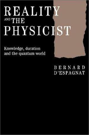 Reality and the Physicist: Knowledge, Duration and the Quantum World by Bernard d'Espagnat