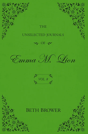 The Unselected Journals of Emma M. Lion: Vol. 8 by Beth Brower