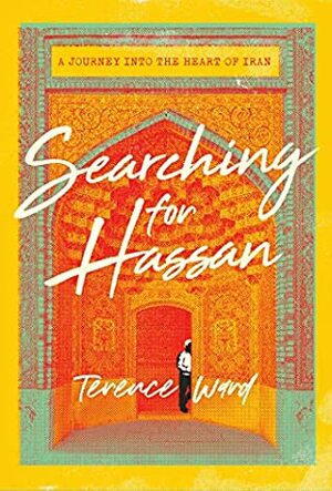 Searching for Hassan: A Journey to the Heart of Iran by Terence Ward