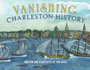 Vanishing Charleston History by Tom Davis