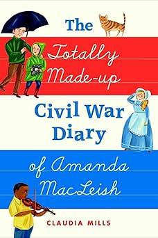 The Totally Made-Up Civil War Diary of Amanda MacLeish by Claudia Mills