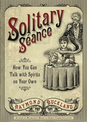 Solitary Seance: How You Can Talk with Spirits on Your Own by Raymond Buckland