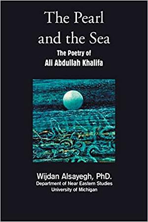 The Pearl and the Sea: The Poetry of Ali Abdullah Khalifa by Wijdan Alsayegh