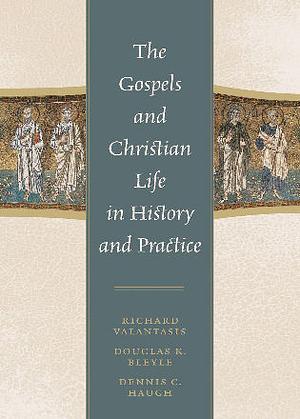 The Gospels and Christian Life in History and Practice by Richard Valantasis, Douglas K. Bleyle, Dennis C. Haugh