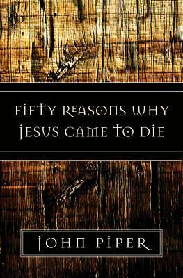 Fifty Reasons Why Jesus Came to Die by John Piper