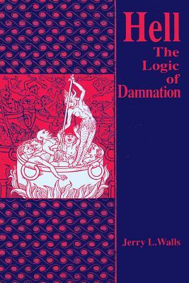 Hell: The Logic of Damnation by Jerry L. Walls