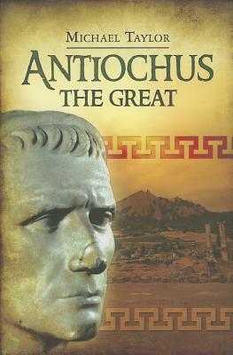 Antiochus the Great by Michael Taylor