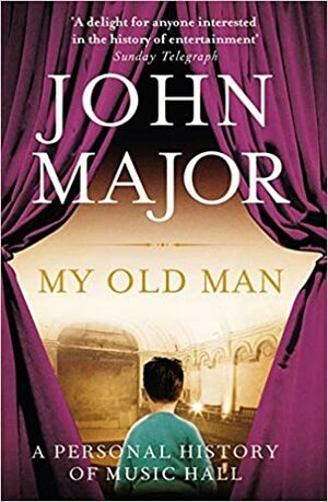 My Old Man: A Personal History of Music Hall by John Major