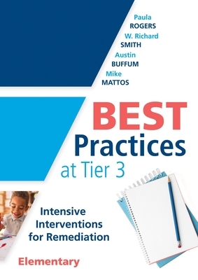Best Practices at Tier 3 [elementary]: Intensive Interventions for Remediation, Elementary (an Rti Model Guide for Implementing Tier 3 Interventions i by Austin Buffum, Paula Rogers, W. Richard Smith