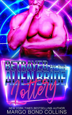 Betrayed by the Alien Bride Lottery by Margo Bond Collins