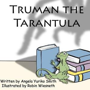 Truman the Tarantula by Angela Yuriko Smith