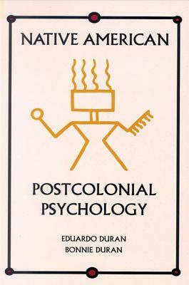Native American Postcolonial Psychology by Bonnie Duran, Eduardo Duran