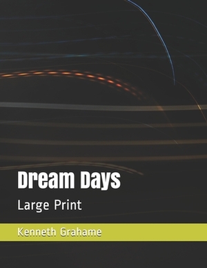 Dream Days: Large Print by Kenneth Grahame